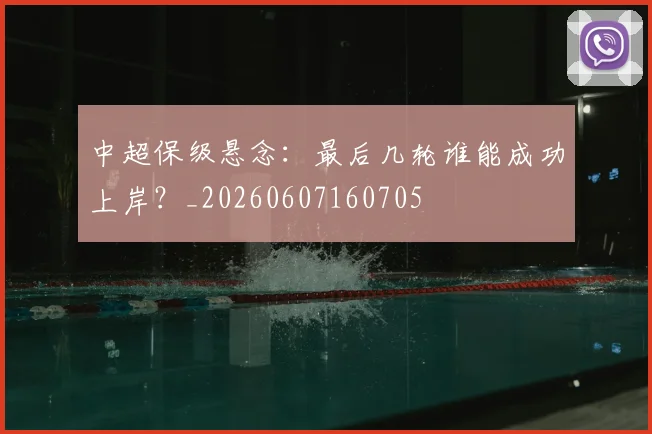 中超保级悬念：最后几轮谁能成功上岸？_20260607160705