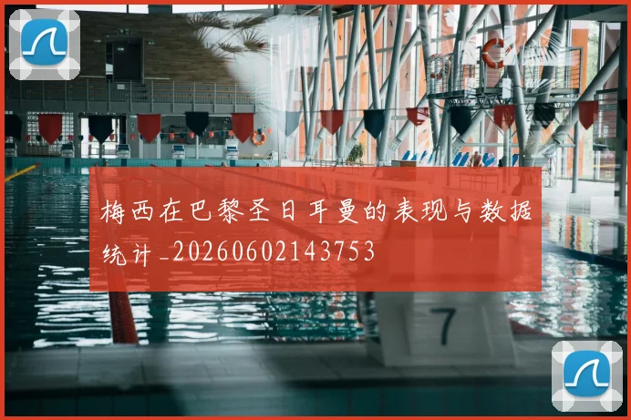 梅西在巴黎圣日耳曼的表现与数据统计_20260602143753
