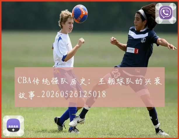 CBA传统强队历史：王朝球队的兴衰故事_20260526125018
