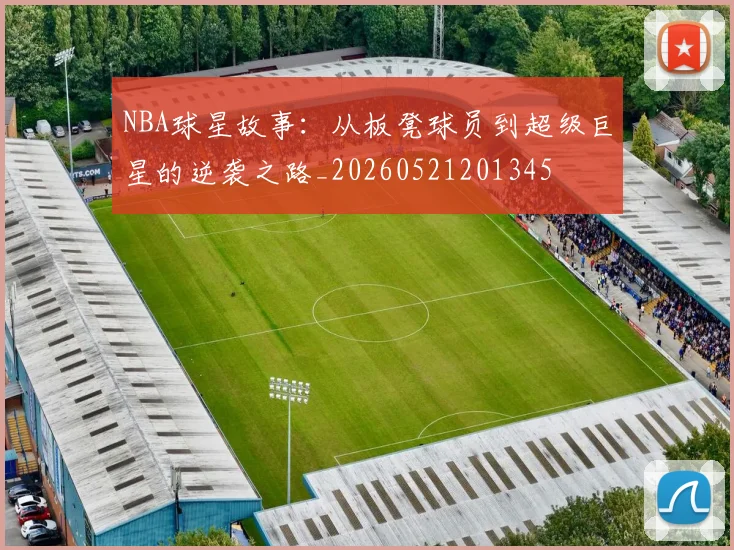 NBA球星故事：从板凳球员到超级巨星的逆袭之路_20260521201345