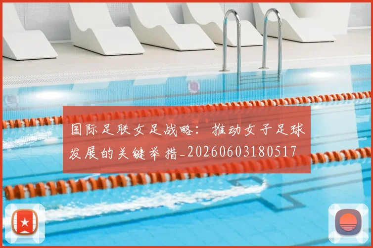 国际足联女足战略:推动女子足球发展的关键举措_20260603180517